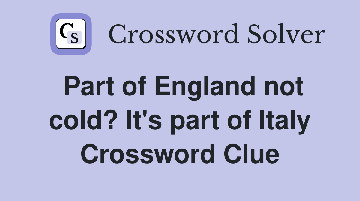 Part of England not cold? It's part of Italy Crossword Clue Answers